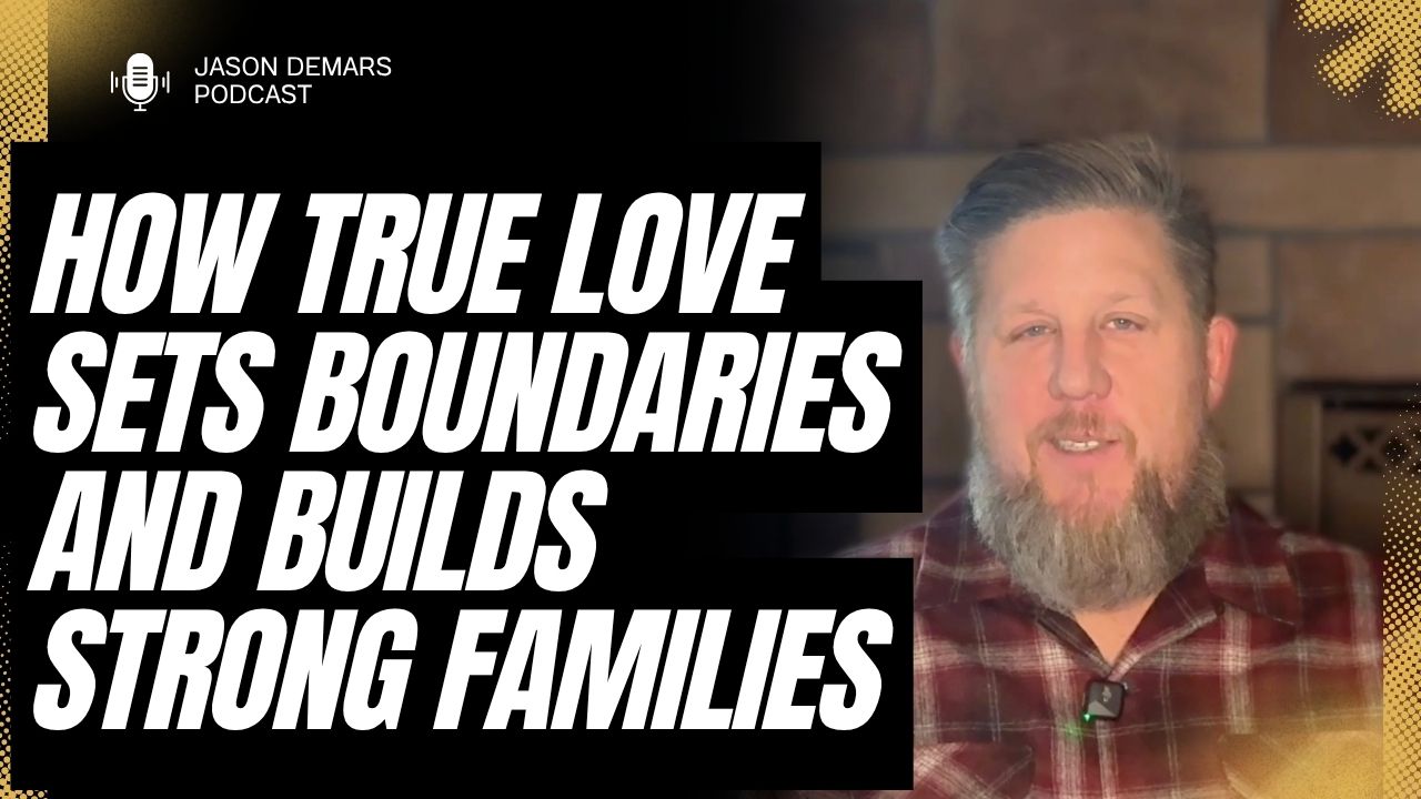 How True Love Sets Boundaries and Builds Strong Families